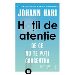 Hotii de atentie. De ce nu te poti concentra - Johann Hari