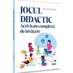 Jocul didactic. Activitate complexa de invatare - Oana-Roxana Sargu