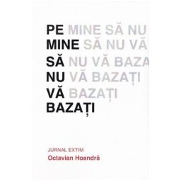 Pe mine sa nu va bazati. Jurnal Extim - Octavian Hoandra
