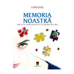 Larousse memoria noastra - Cum sa o cunoastem si sa o folosim mai bine