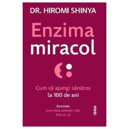 Enzima miracol. Cum sa ajungi sanatos la 100 de ani - Hiromi Shinya