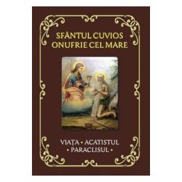 Sfantul Cuvios Onufrie cel Mare. Viata, acatistul, paraclisul