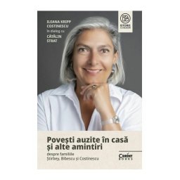 Povesti auzite in casa si alte amintiri despre familiile Stirbey, Bibescu si Costinescu. Ileana Kripp Costinescu in dialog cu Catalin Strat