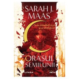 Orasul Semilunii. Casa Pamantului si a Sangelui - Sarah J. Maas