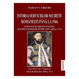 Istoria serviciilor secrete romanesti pana la 1944 Vol.7 Partea 1 - Marian V. Ureche