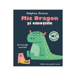 Carte cu sunete. Mic Dragon si emotiile - Delphine Durand