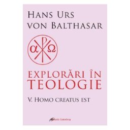 Explorari in teologie Vol.5: Homo creatus est - Hans Urs Von Balthasar