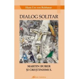 Dialog solitar. Martin Buber si crestinismul - Hans Urs von Balthasar