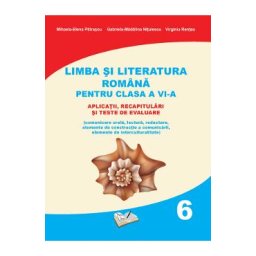 Limba si literatura romana. Aplicatii, recapitulari si teste de evaluare - Clasa 6 - Mihaela-Elena Patrascu, Gabriela-Madalina Nitulescu, Virginia Rentea