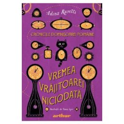 Vremea Vrajitoarei Niciodata. Seria Cronicile Domnisoarei Poimaine Vol.1 - Adina Rosetti
