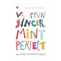 Va spun sincer, mint perfect sau arta compromisului - Ute Ehrhardt, Wilhelm Johnen