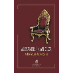 Alexandru Ioan Cuza. Adevaruri dureroase