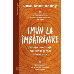 Imun la imbatranire. Stiinta unei vieti mai lungi si mai sanatoase - Rose Anne Kenny