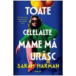 Toate celelalte mame ma urasc - Sarah Harman