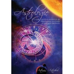 Astrologie – O cale intuitiva ezoterica de transformare profunda a vietii si a destinului