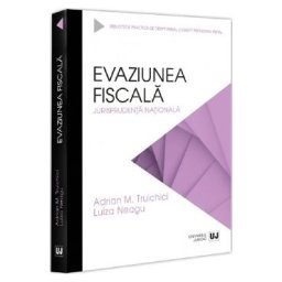 Evaziunea fiscala. Jurisprudenta nationala - Adrian M. Truichici, Luiza Neagu