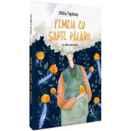 Femeia cu sapte palarii si alte povestiri - Otilia Tiganas