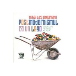 Postmodernismul ca un lego - Mihai Licu Ungureanu