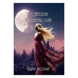 Confesiuni la lumina lunii - Diana Nicolae