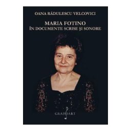 Maria Fotino in documente scrise si sonore - Oana Radulescu Velcovici