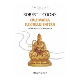 Cultivarea Elixirului Intern. Natura meditatiei daoiste - Robert J. Coons