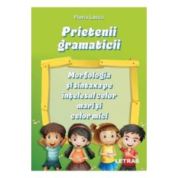 Prietenii gramaticii: morfologia si sintaxa pe intelesul celor mari si celor mici - Flavia Lascu