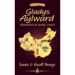 Gladys Aylward: Aventura unei vieti - Janet Benge, Geoff Benge