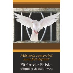 Marturia convertirii unui fost detinut: Parintele Paisie, Sfantul si dascalul meu