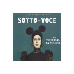 Sotto-Voce sau Portativul cu memorii. Neopoeme - Lidia Zadeh Petrescu