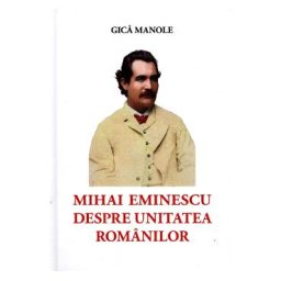 Mihai Eminescu despre unitatea romanilor - Gica Manole