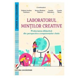 Laboratorul mintilor creative. Proiectarea didactica - Vladimir-Aurelian Enachescu, Monica Elisabeta Paduraru, Camelia Staiculescu, Camelia Tanase