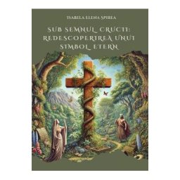 Sub semnul crucii: Redescoperirea unui simbol etern - Isabela Elena Spirea