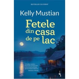 Fetele din casa de pe lac - Kelly Mustian