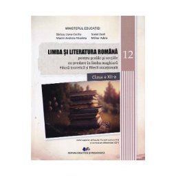 Limba si literatura romana pentru scolile si sectiile cu predare in limba maghiara. Filiera teoretica si filiera vocationala - Clasa 12 - Manual - Liana-Cecilia Barbos, Andreia Nicoleta Maxim, Adela Militar, Zsolt Szabo