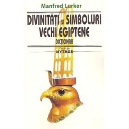 Divinitati si simboluri vechi egiptene. Dictionar - Manfred Lurker