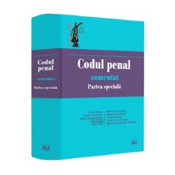 Codul penal comentat. Partea speciala - Norel Neagu, Vasile Dobrinoiu, Mihai Adrian Hotca, Ilie Pascu, Ioan Chis, Mirela Gorunescu, Maxim Dobrinoiu, Costica Paun, Andrei Viorel Iugan, Mircea Constantin Sinescu