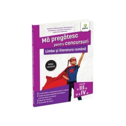 Limba si literatura romana pentru clasele a III-a si a IV-a. Editie revizuita/ Ma pregatesc pentru concursuri