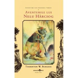 Aventurile lui Nelu Harciog. Seria Povestiri din Padurea Verde Vol.2 - Thornton W. Burgess