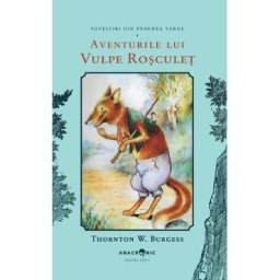 Aventurile lui Vulpe Rosculet. Seria Povestiri din Padurea Verde Vol.3 - Thornton W. Burgess