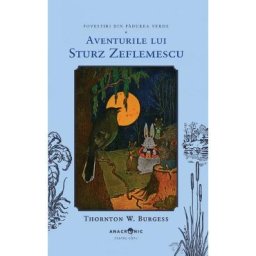 Aventurile lui Sturz Zeflemescu. Seria Povestiri din Padurea Verde Vol.4 - Thornton W. Burgess