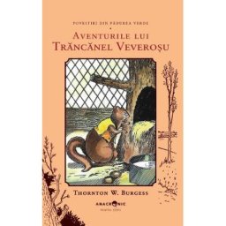 Aventurile lui Trancanel Veverosu. Seria Povestiri din Padurea Verde Vol.7 - Thornton W. Burgess