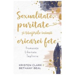 Sexualitate, puritate si tanjirile inimii oricarei fete - Kristen Clark, Bethany Baird