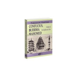 Confucius, Buddha si Mahomed. Viata si invatatura lor
