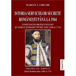 Istoria serviciilor secrete romanesti pana la 1944 (Vol. VII, Partea 1): Constantin Brancoveanu şi Tarile Romane intre anii 1688 si 1714