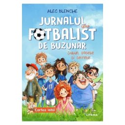 Jurnalul unui fotbalist de buzunar. Cartea 1: Suturi, sosete si secrete - Alec Blenche