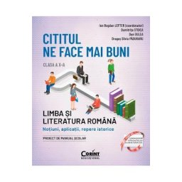 Cititul ne face mai buni. Limba si literatura romana - Clasa 10 - Ion Bogdan Lefter, Dan Gulea, Dragos Silviu Paduraru, Dumitrita Stoica