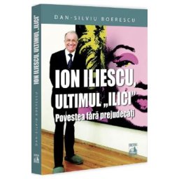 Ion Iliescu, ultimul Ilici. Povestea fara prejudecati - Dan-Silviu Boerescu