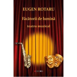 Facatorii de lumina. Teatru muzical - Eugen Rotaru