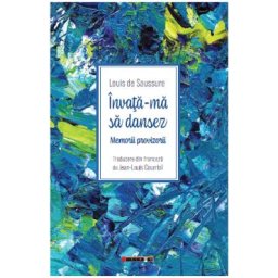 Invata-ma sa dansez. Memorii provizorii - Louis de Saussure