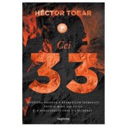 Cei 33. Povestea nespusa a barbatilor ingropati intr-o mina din Chile - Hector Tobar